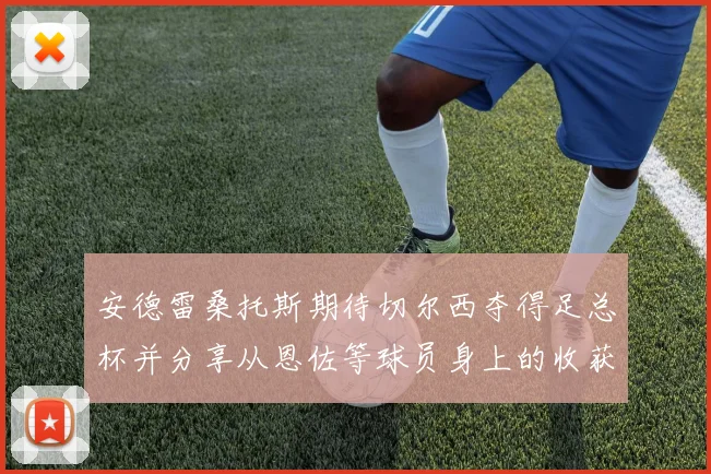 安德雷桑托斯期待切尔西夺得足总杯并分享从恩佐等球员身上的收获